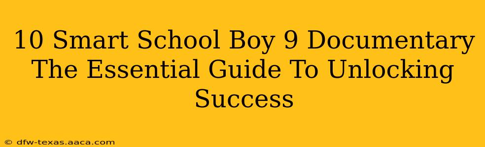 10 Smart School Boy 9 Documentary The Essential Guide To Unlocking Success
