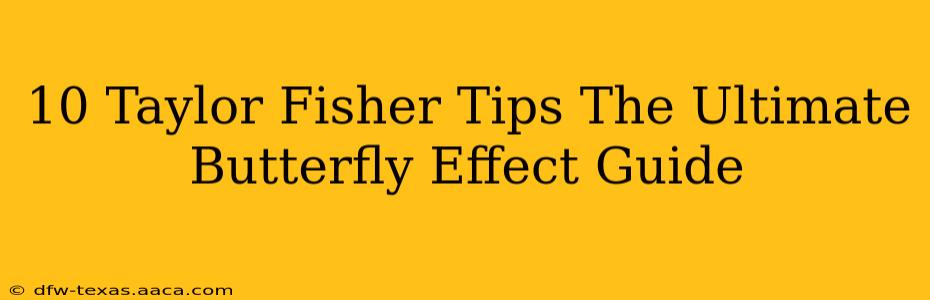 10 Taylor Fisher Tips The Ultimate Butterfly Effect Guide