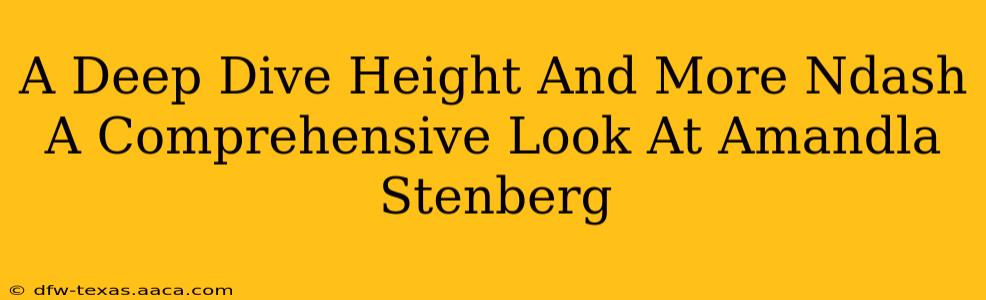 A Deep Dive Height And More Ndash A Comprehensive Look At Amandla Stenberg