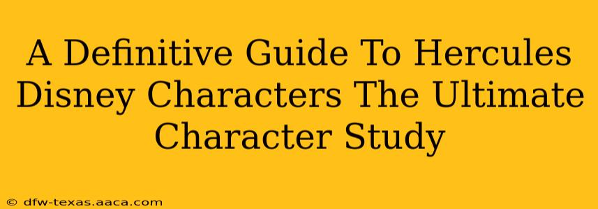A Definitive Guide To Hercules Disney Characters The Ultimate Character Study