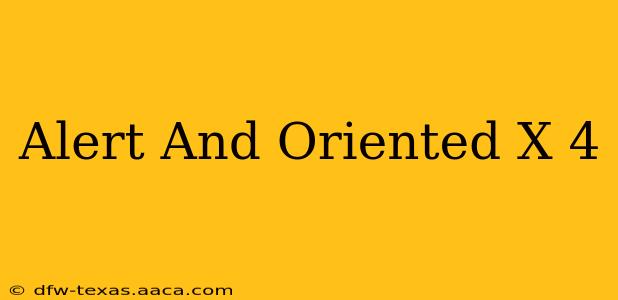 Alert And Oriented X 4