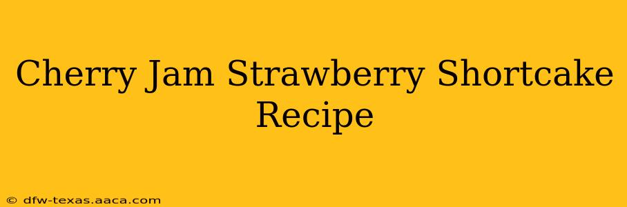 Cherry Jam Strawberry Shortcake Recipe