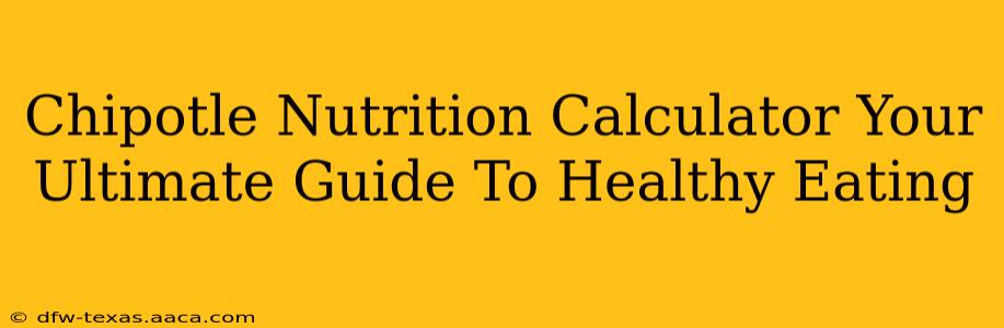 Chipotle Nutrition Calculator Your Ultimate Guide To Healthy Eating