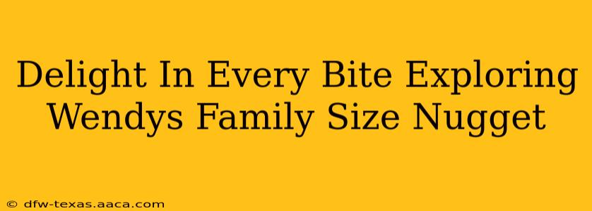 Delight In Every Bite Exploring Wendys Family Size Nugget