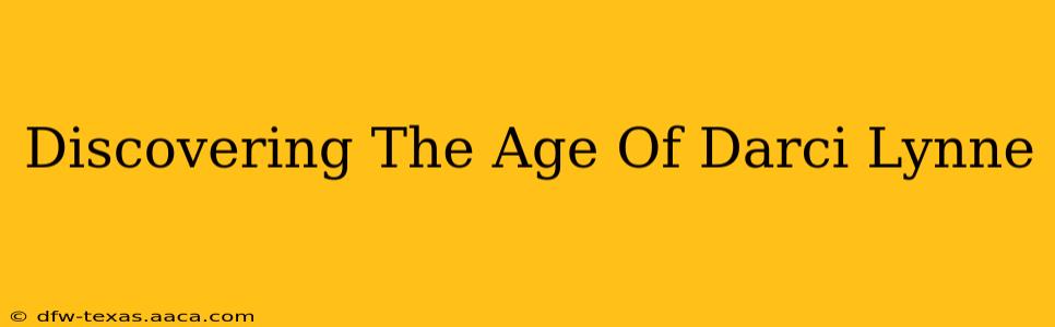 Discovering The Age Of Darci Lynne