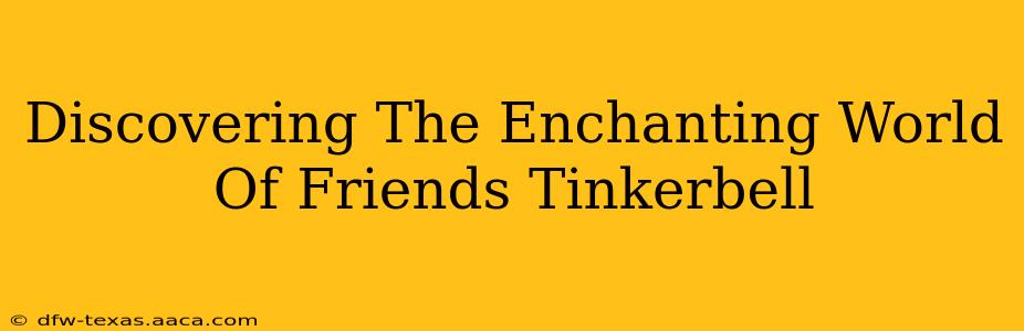 Discovering The Enchanting World Of Friends Tinkerbell