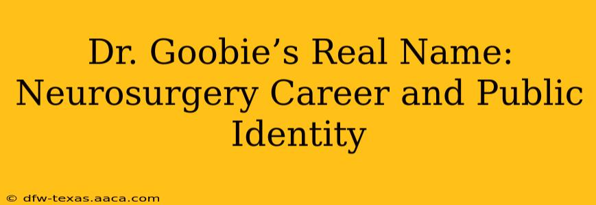 Dr. Goobie’s Real Name: Neurosurgery Career and Public Identity