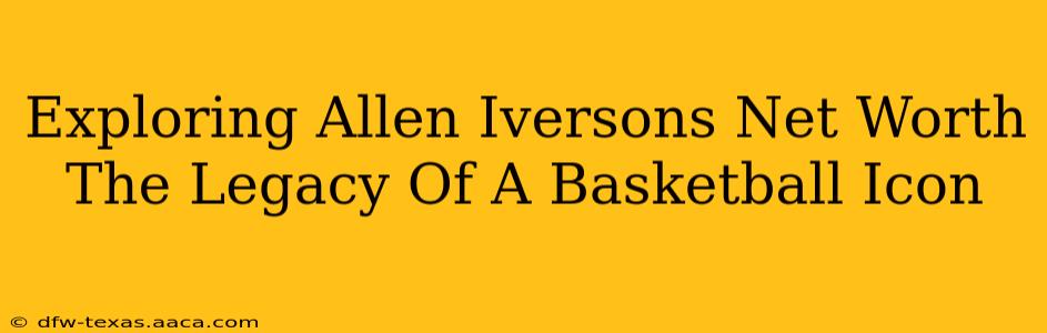 Exploring Allen Iversons Net Worth The Legacy Of A Basketball Icon