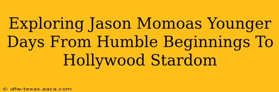 Exploring Jason Momoas Younger Days From Humble Beginnings To Hollywood Stardom