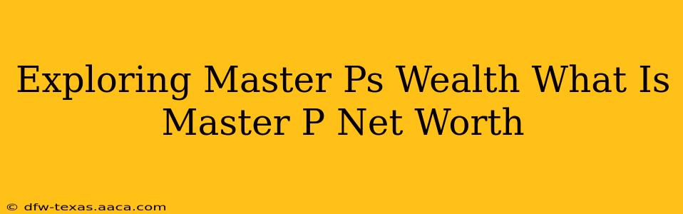 Exploring Master Ps Wealth What Is Master P Net Worth