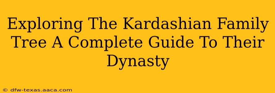 Exploring The Kardashian Family Tree A Complete Guide To Their Dynasty