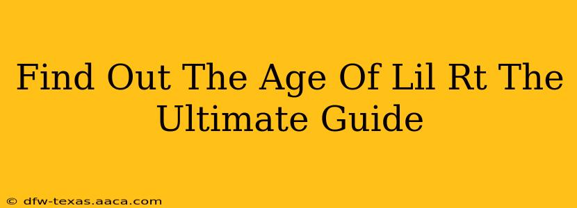 Find Out The Age Of Lil Rt The Ultimate Guide