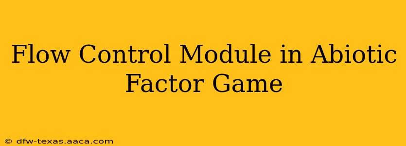 Flow Control Module in Abiotic Factor Game