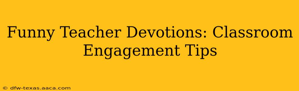 Funny Teacher Devotions: Classroom Engagement Tips