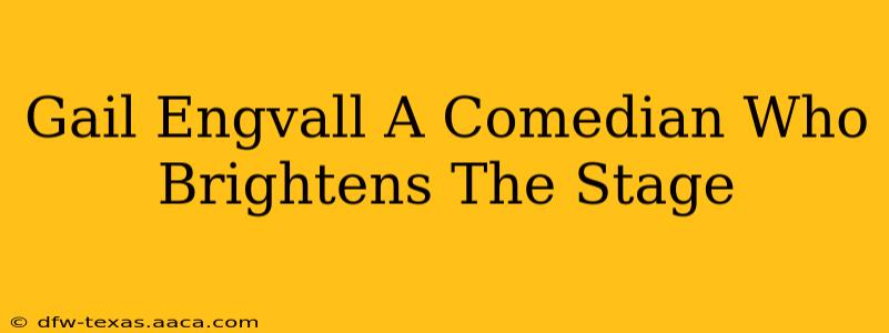 Gail Engvall A Comedian Who Brightens The Stage