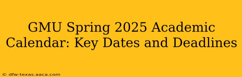 GMU Spring 2025 Academic Calendar: Key Dates and Deadlines