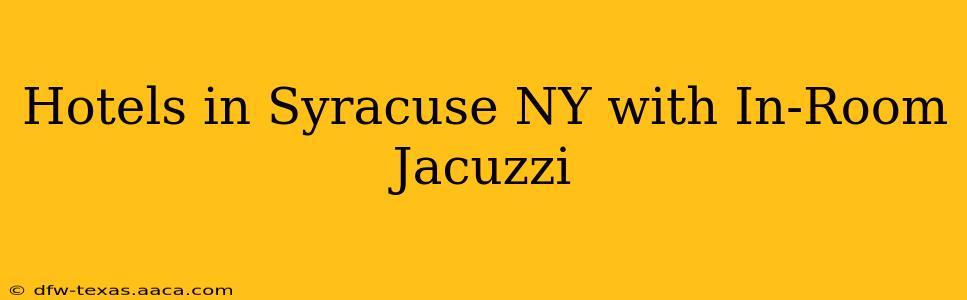 Hotels in Syracuse NY with In-Room Jacuzzi