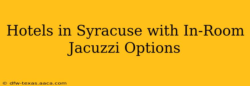 Hotels in Syracuse with In-Room Jacuzzi Options