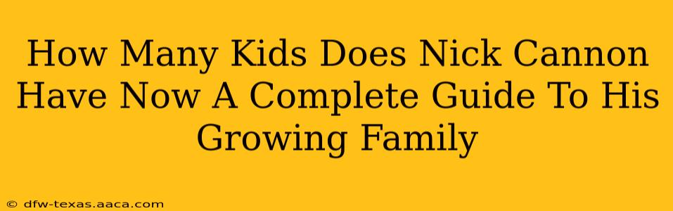 How Many Kids Does Nick Cannon Have Now A Complete Guide To His Growing Family