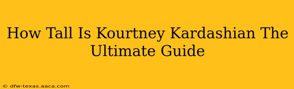 How Tall Is Kourtney Kardashian The Ultimate Guide