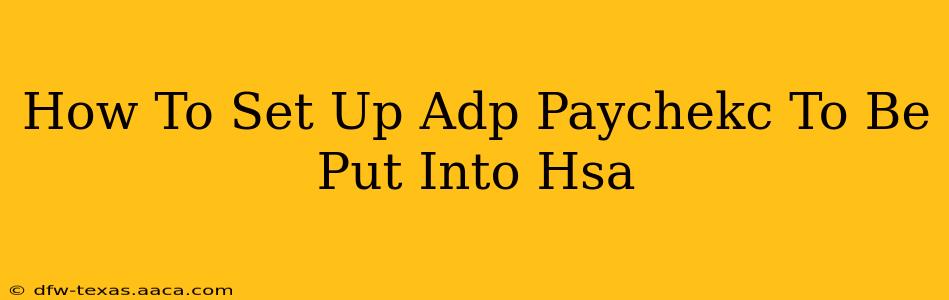 How To Set Up Adp Paychekc To Be Put Into Hsa