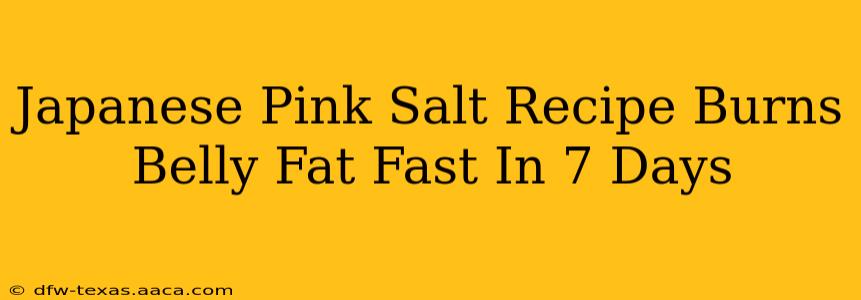 Japanese Pink Salt Recipe Burns Belly Fat Fast In 7 Days