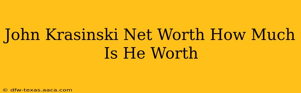 John Krasinski Net Worth How Much Is He Worth