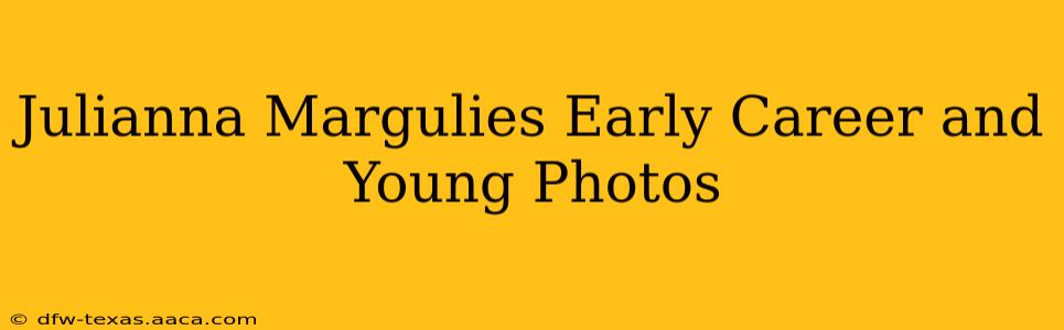 Julianna Margulies Early Career and Young Photos
