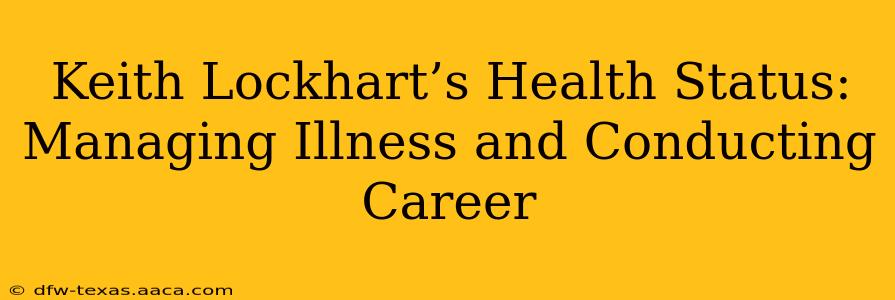 Keith Lockhart’s Health Status: Managing Illness and Conducting Career