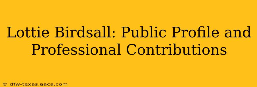 Lottie Birdsall: Public Profile and Professional Contributions