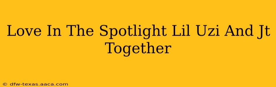 Love In The Spotlight Lil Uzi And Jt Together