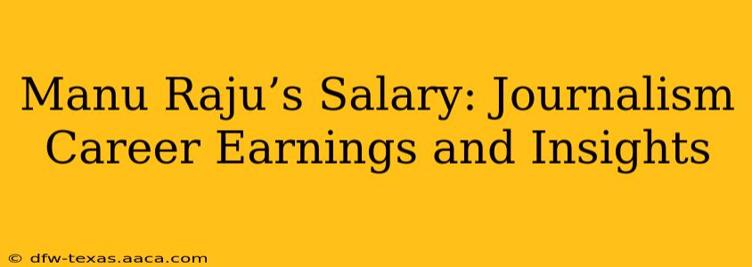 Manu Raju’s Salary: Journalism Career Earnings and Insights