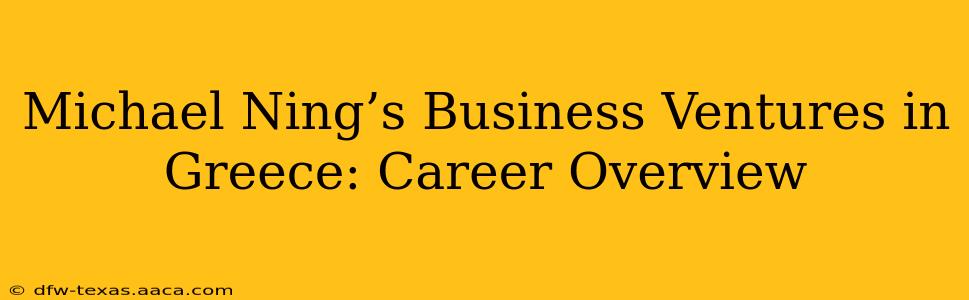 Michael Ning’s Business Ventures in Greece: Career Overview