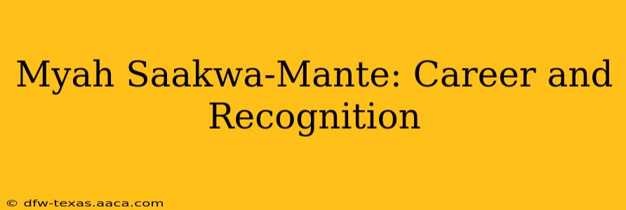 Myah Saakwa-Mante: Career and Recognition
