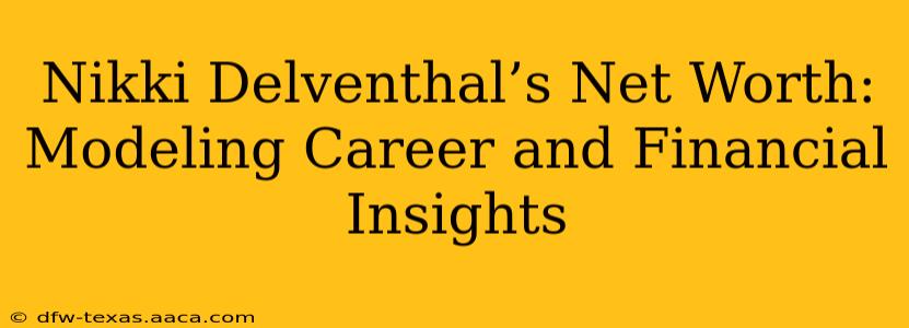 Nikki Delventhal’s Net Worth: Modeling Career and Financial Insights