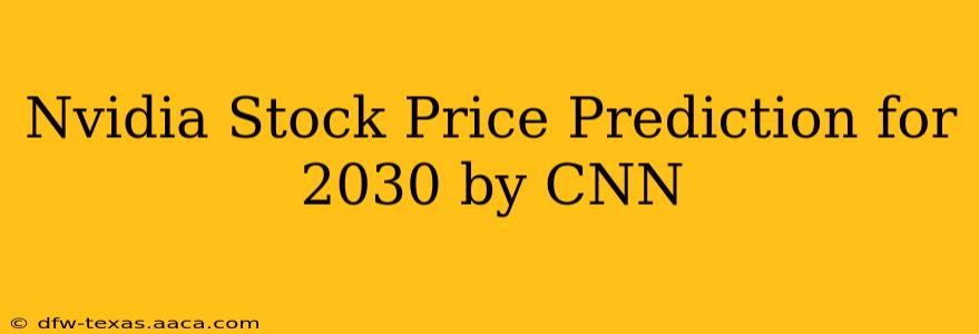 Nvidia Stock Price Prediction for 2030 by CNN