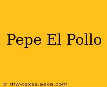 Pepe El Pollo