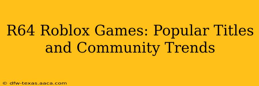 R64 Roblox Games: Popular Titles and Community Trends