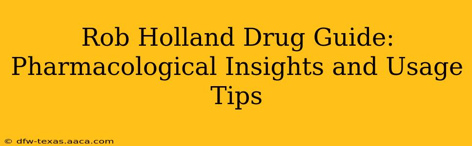 Rob Holland Drug Guide: Pharmacological Insights and Usage Tips