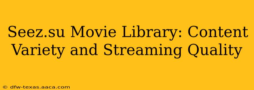 Seez.su Movie Library: Content Variety and Streaming Quality