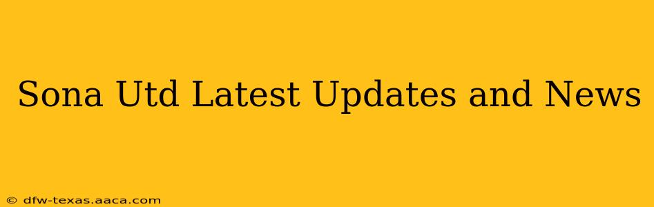 Sona Utd Latest Updates and News