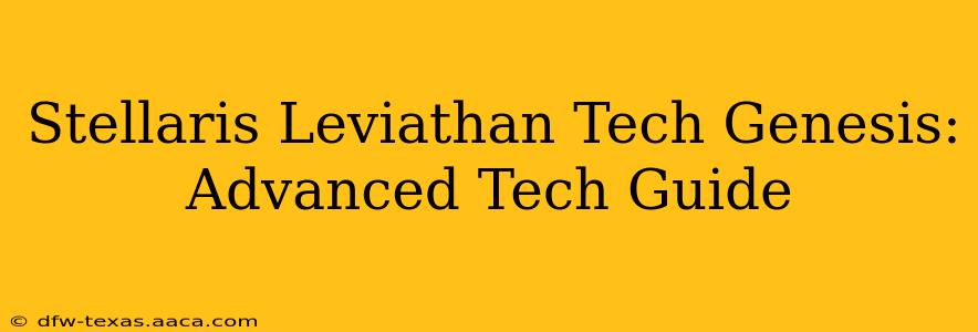 Stellaris Leviathan Tech Genesis: Advanced Tech Guide