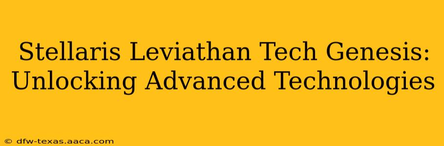Stellaris Leviathan Tech Genesis: Unlocking Advanced Technologies