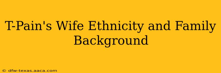 T-Pain's Wife Ethnicity and Family Background
