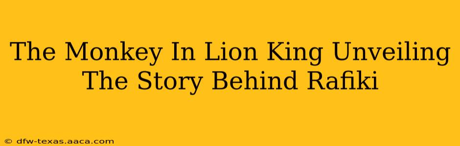 The Monkey In Lion King Unveiling The Story Behind Rafiki