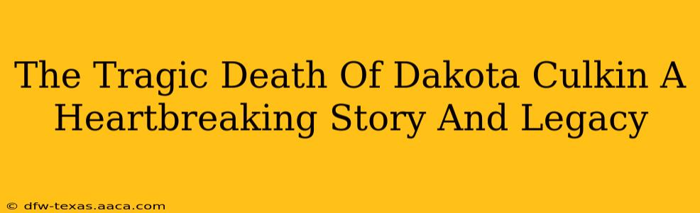 The Tragic Death Of Dakota Culkin A Heartbreaking Story And Legacy