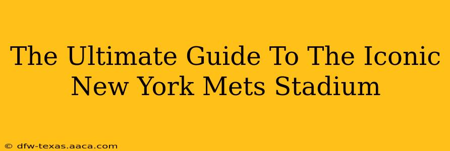 The Ultimate Guide To The Iconic New York Mets Stadium