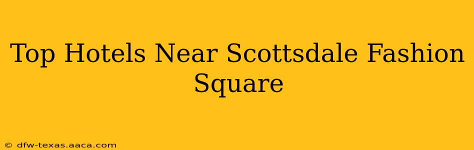 Top Hotels Near Scottsdale Fashion Square