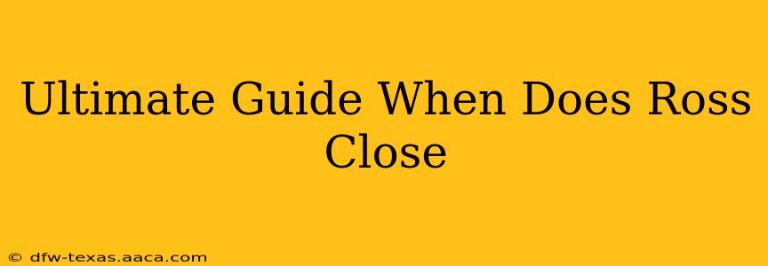 Ultimate Guide When Does Ross Close