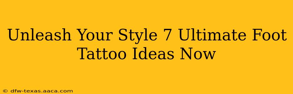 Unleash Your Style 7 Ultimate Foot Tattoo Ideas Now